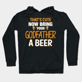 That's Cute Now Bring Your Godfather A Beer - Beer Saying Hoodie